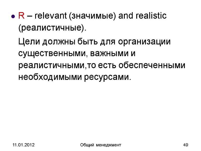 11.01.2012 Общий менеджмент 49 R – relevant (значимые) and realistic (реалистичные).   Цели